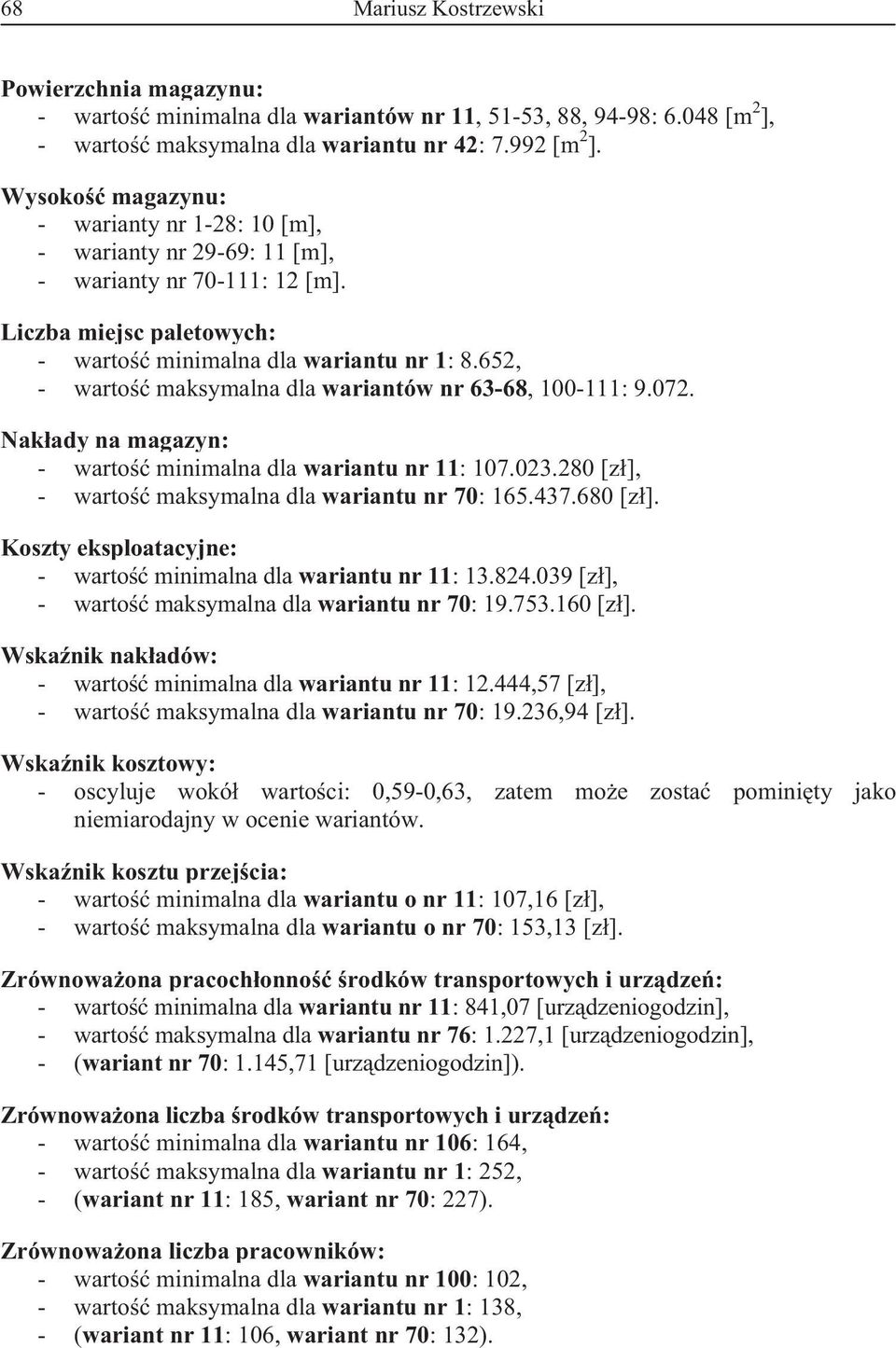 652, - warto maksymalna dla wariantów nr 63-68, 100-111: 9.072. Nakady na magazyn: - warto minimalna dla wariantu nr 11: 107.023.280 [z], - warto maksymalna dla wariantu nr 70: 165.437.680 [z].