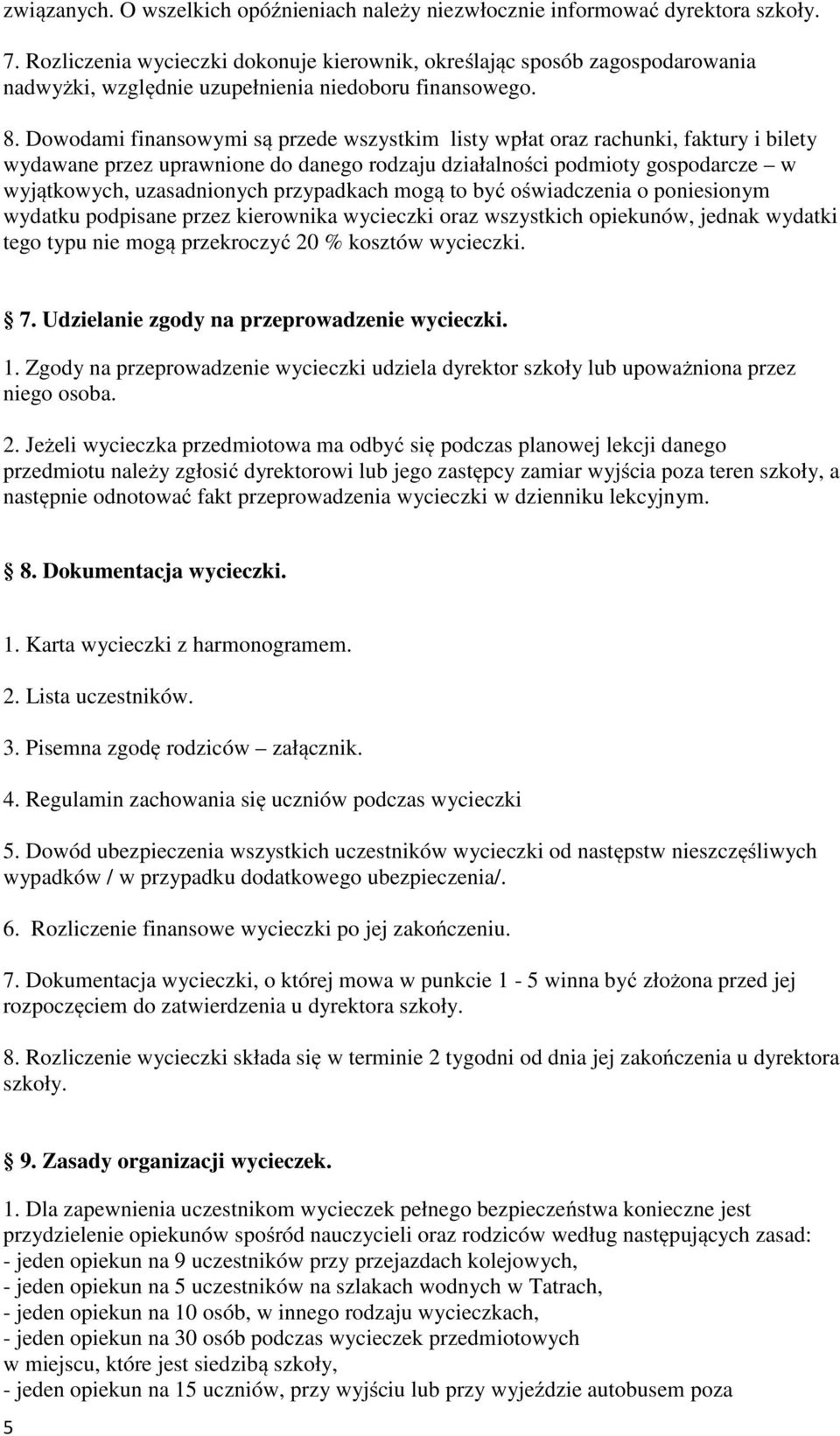 Dowodami finansowymi są przede wszystkim listy wpłat oraz rachunki, faktury i bilety wydawane przez uprawnione do danego rodzaju działalności podmioty gospodarcze w wyjątkowych, uzasadnionych