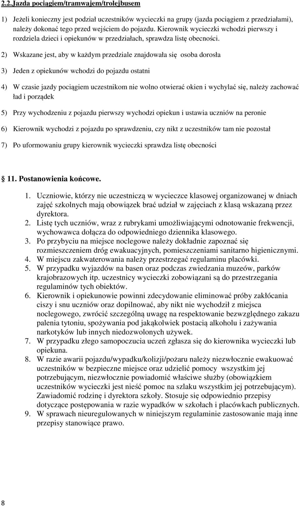 2) Wskazane jest, aby w każdym przedziale znajdowała się osoba dorosła 3) Jeden z opiekunów wchodzi do pojazdu ostatni 4) W czasie jazdy pociągiem uczestnikom nie wolno otwierać okien i wychylać się,