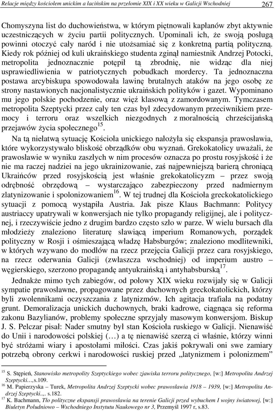 Kiedy rok później od kuli ukraińskiego studenta zginął namiestnik Andrzej Potocki, metropolita jednoznacznie potępił tą zbrodnię, nie widząc dla niej usprawiedliwienia w patriotycznych pobudkach