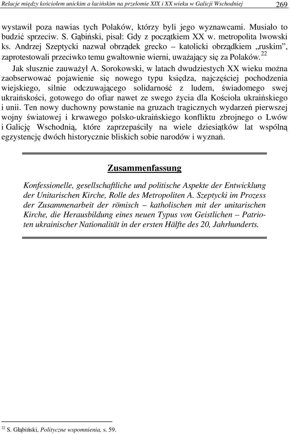 Andrzej Szeptycki nazwał obrządek grecko katolicki obrządkiem ruskim, zaprotestowali przeciwko temu gwałtownie wierni, uważający się za Polaków. 22 Jak słusznie zauważył A.