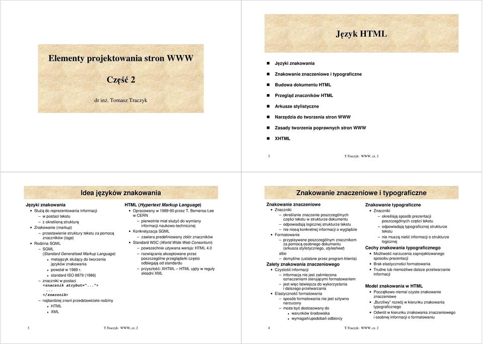 poprawnych stron WWW XHTML 2 Idea języków znakowania Znakowanie znaczeniowe i typograficzne Języki znakowania SłuŜą do reprezentowania informacji w postaci tekstu z określoną strukturą Znakowanie