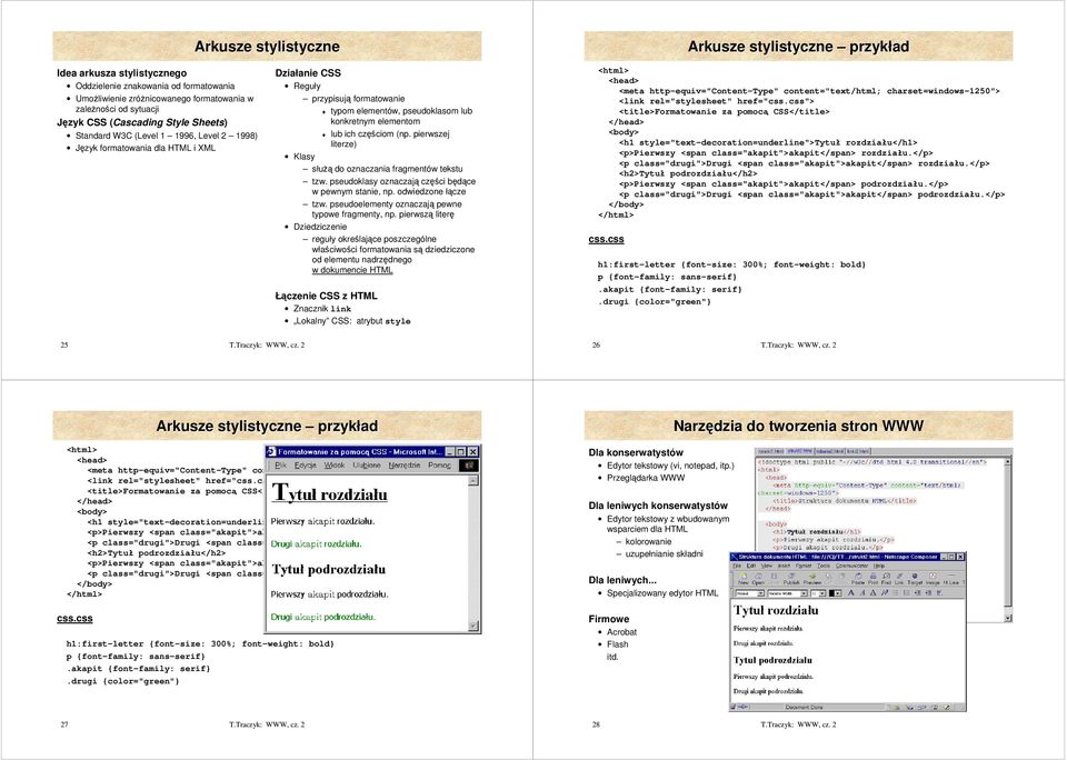 elementom lub ich częściom (np. pierwszej literze) Klasy słuŝą do oznaczania fragmentów tekstu tzw. pseudoklasy oznaczają części będące w pewnym stanie, np. odwiedzone łącze tzw.