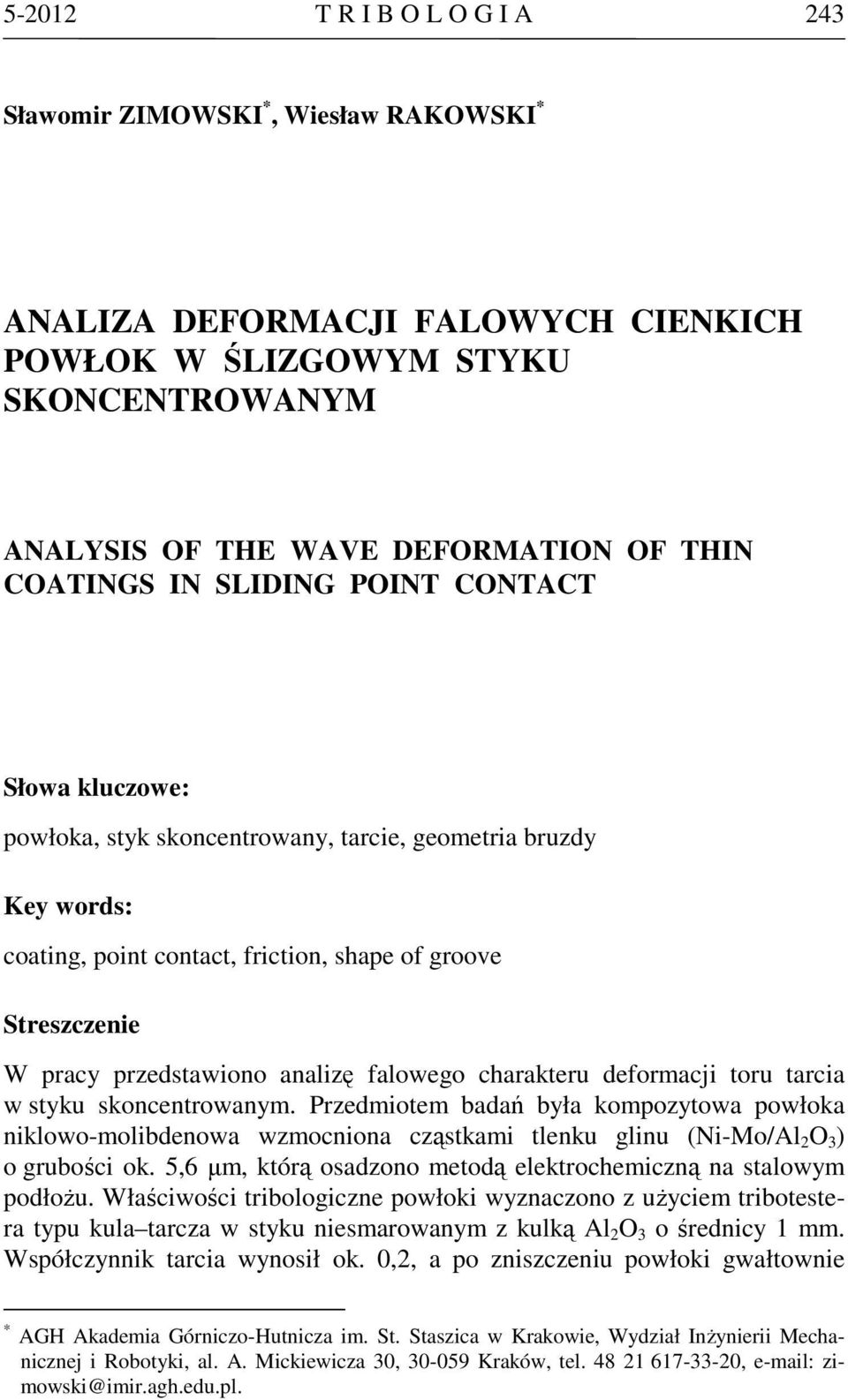 falowego charakteru deformacji toru tarcia w styku skoncentrowanym. Przedmiotem badań była kompozytowa powłoka niklowo-molibdenowa wzmocniona cząstkami tlenku glinu (Ni-Mo/Al 2 O 3 ) o grubości ok.