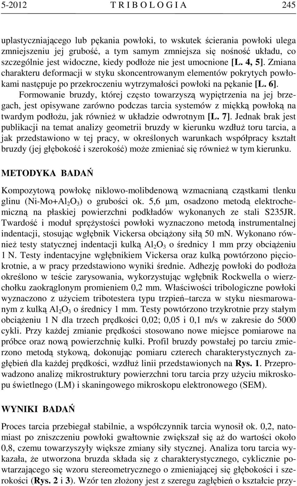 6]. Formowanie bruzdy, której często towarzyszą wypiętrzenia na jej brzegach, jest opisywane zarówno podczas tarcia systemów z miękką powłoką na twardym podłożu, jak również w układzie odwrotnym [L.