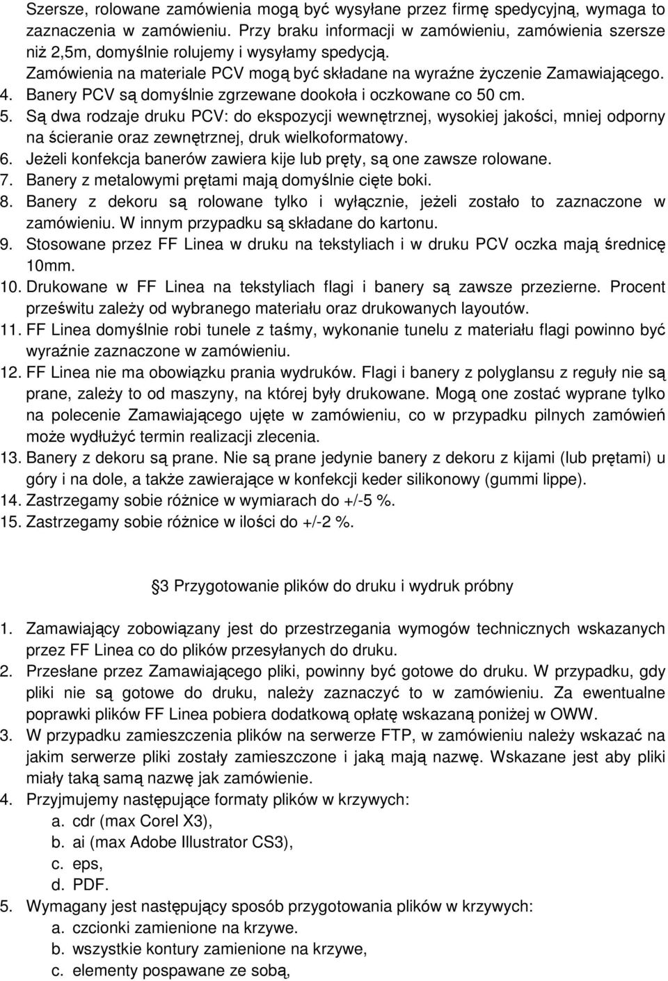 Banery PCV są domyślnie zgrzewane dookoła i oczkowane co 50 cm. 5. Są dwa rodzaje druku PCV: do ekspozycji wewnętrznej, wysokiej jakości, mniej odporny na ścieranie oraz zewnętrznej, druk wielkoformatowy.