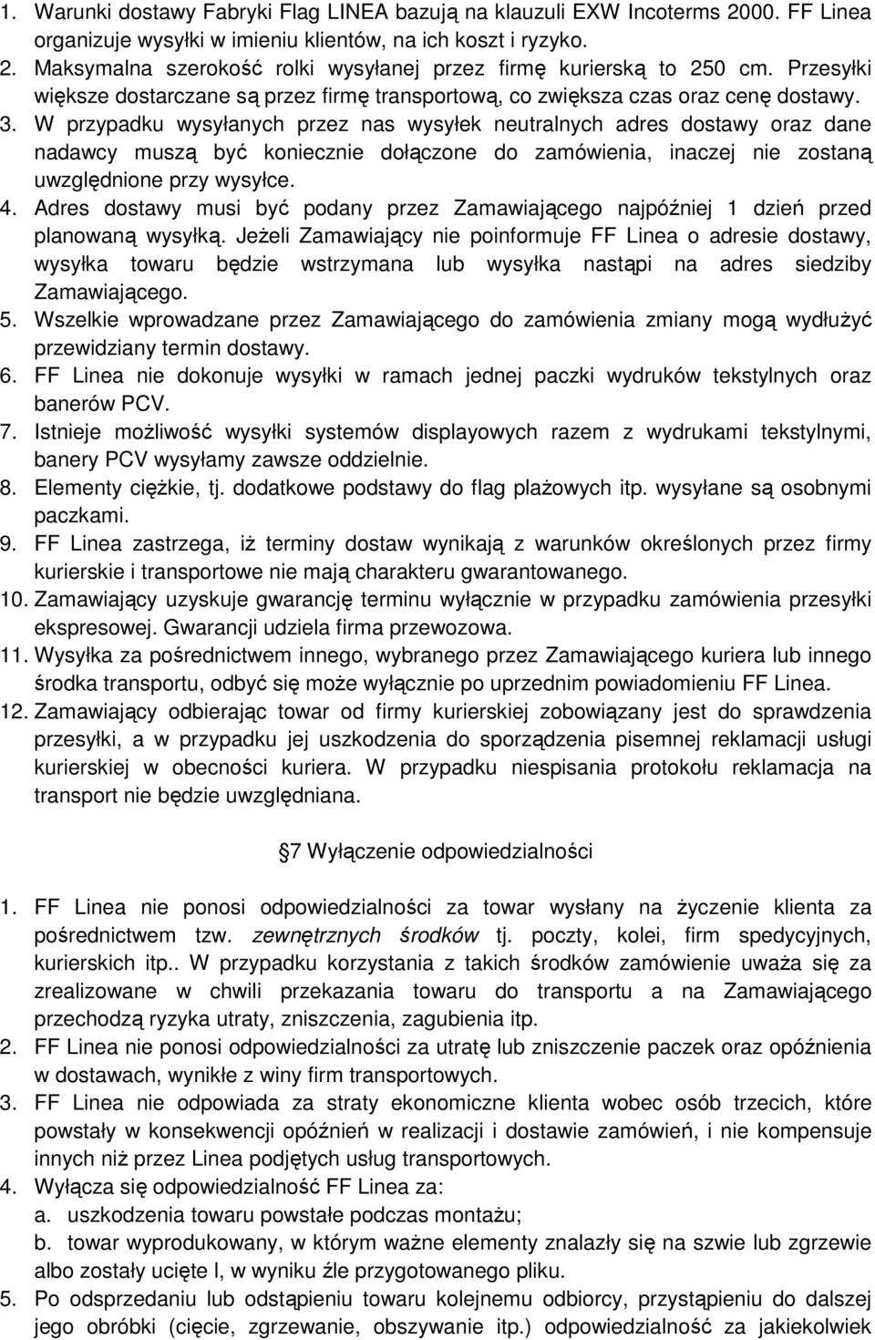 W przypadku wysyłanych przez nas wysyłek neutralnych adres dostawy oraz dane nadawcy muszą być koniecznie dołączone do zamówienia, inaczej nie zostaną uwzględnione przy wysyłce. 4.