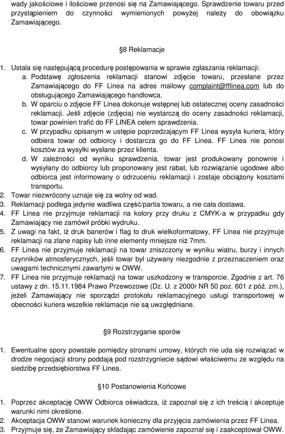 Podstawę zgłoszenia reklamacji stanowi zdjęcie towaru, przesłane przez Zamawiającego do FF Linea na adres mailowy complaint@fflinea.com lub do obsługującego Zamawiającego handlowca. b.