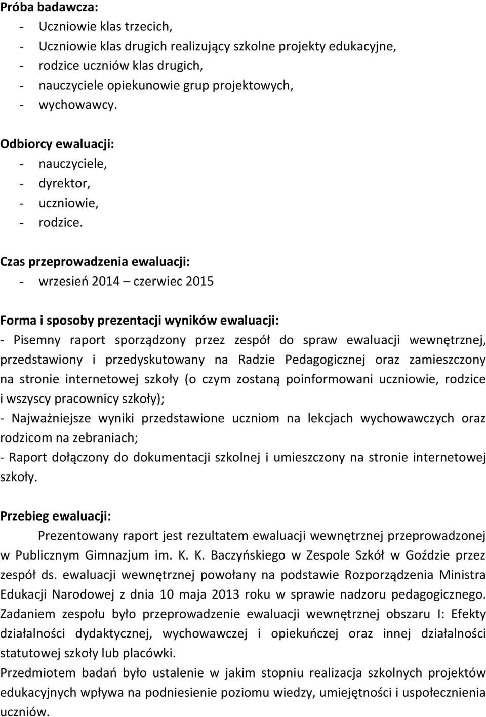 Czas przeprowadzenia ewaluacji: - wrzesień 2014 czerwiec 2015 Forma i sposoby prezentacji wyników ewaluacji: - Pisemny raport sporządzony przez zespół do spraw ewaluacji wewnętrznej, przedstawiony i