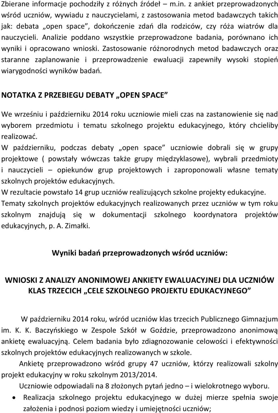 z ankiet przeprowadzonych wśród uczniów, wywiadu z nauczycielami, z zastosowania metod badawczych takich jak: debata open space, dokończenie zdań dla rodziców, czy róża wiatrów dla nauczycieli.