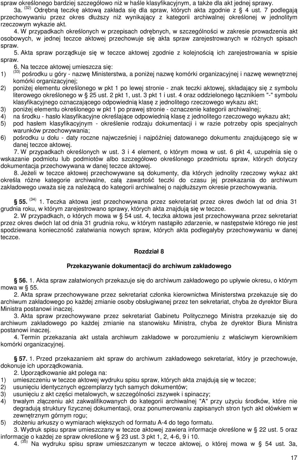 W przypadkach określonych w przepisach odrębnych, w szczególności w zakresie prowadzenia akt osobowych, w jednej teczce aktowej przechowuje się akta spraw zarejestrowanych w różnych spisach spraw. 5.