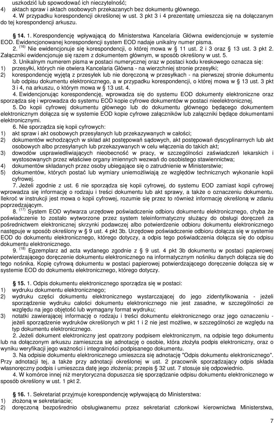 Ewidencjonowanej korespondencji system EOD nadaje unikalny numer pisma. 2. (16) Nie ewidencjonuje się korespondencji, o której mowa w 11 ust. 2 i 3 oraz 13 ust. 3 pkt 2.