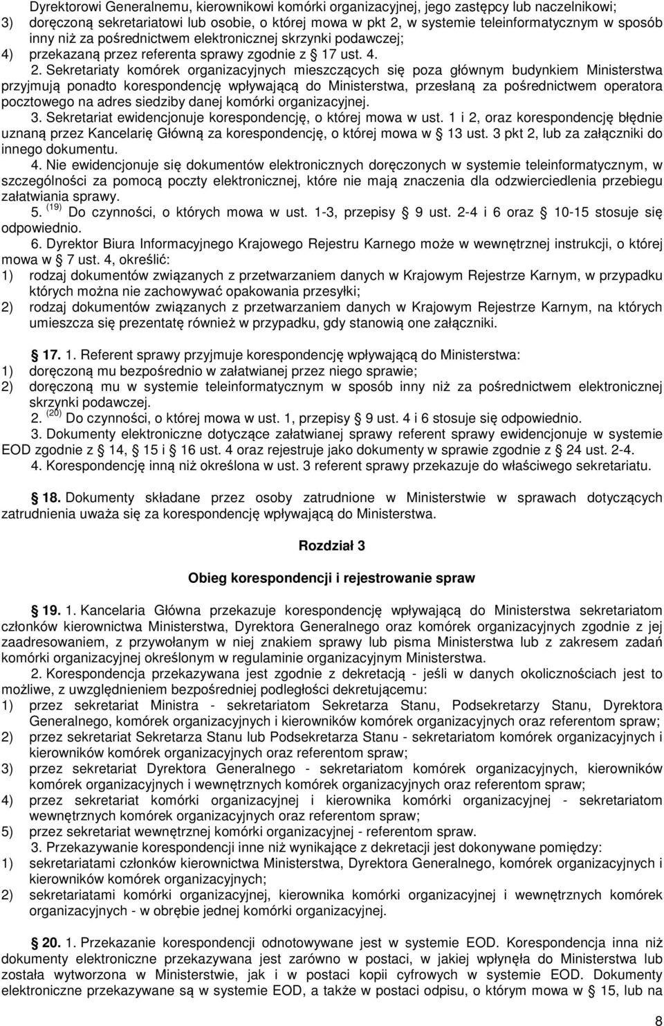 Sekretariaty komórek organizacyjnych mieszczących się poza głównym budynkiem Ministerstwa przyjmują ponadto korespondencję wpływającą do Ministerstwa, przesłaną za pośrednictwem operatora pocztowego