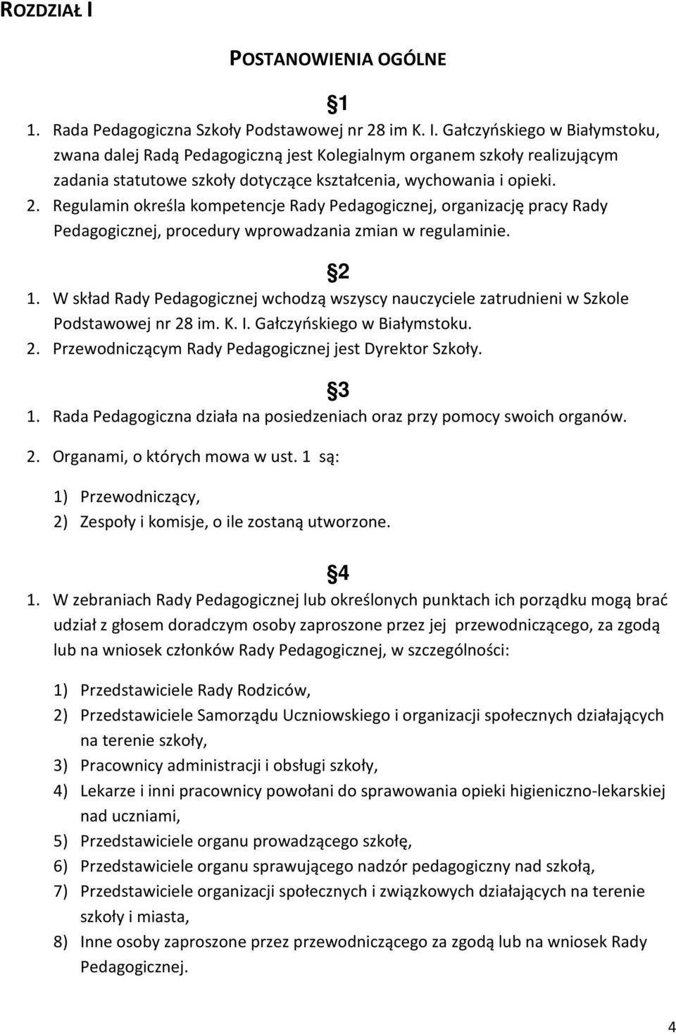 W skład Rady Pedagogicznej wchodzą wszyscy nauczyciele zatrudnieni w Szkole Podstawowej nr 28 im. K. I. Gałczyńskiego w Białymstoku. 2. Przewodniczącym Rady Pedagogicznej jest Dyrektor Szkoły. 3 1.