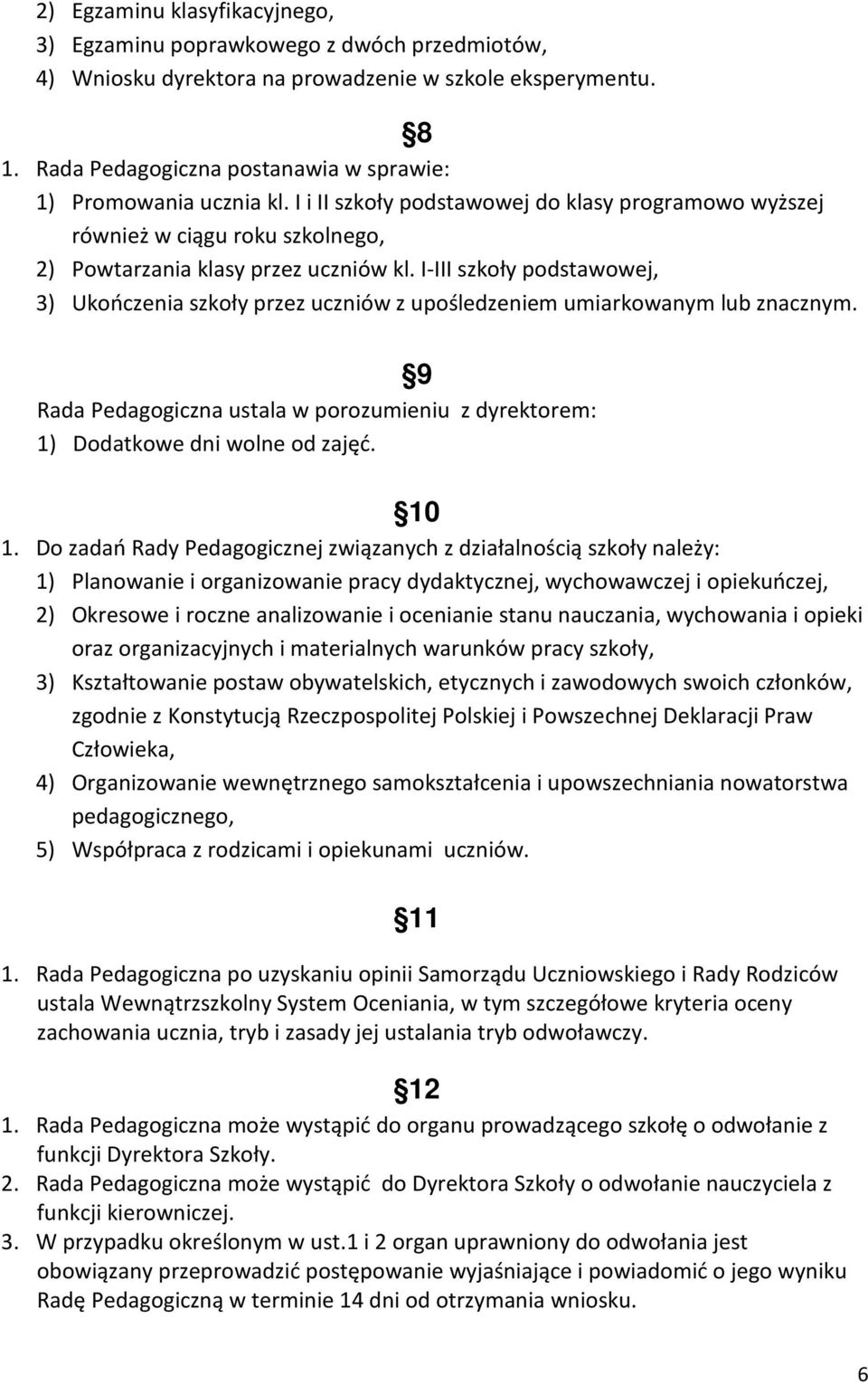 I-III szkoły podstawowej, 3) Ukończenia szkoły przez uczniów z upośledzeniem umiarkowanym lub znacznym. 9 Rada Pedagogiczna ustala w porozumieniu z dyrektorem: 1) Dodatkowe dni wolne od zajęć. 10 1.