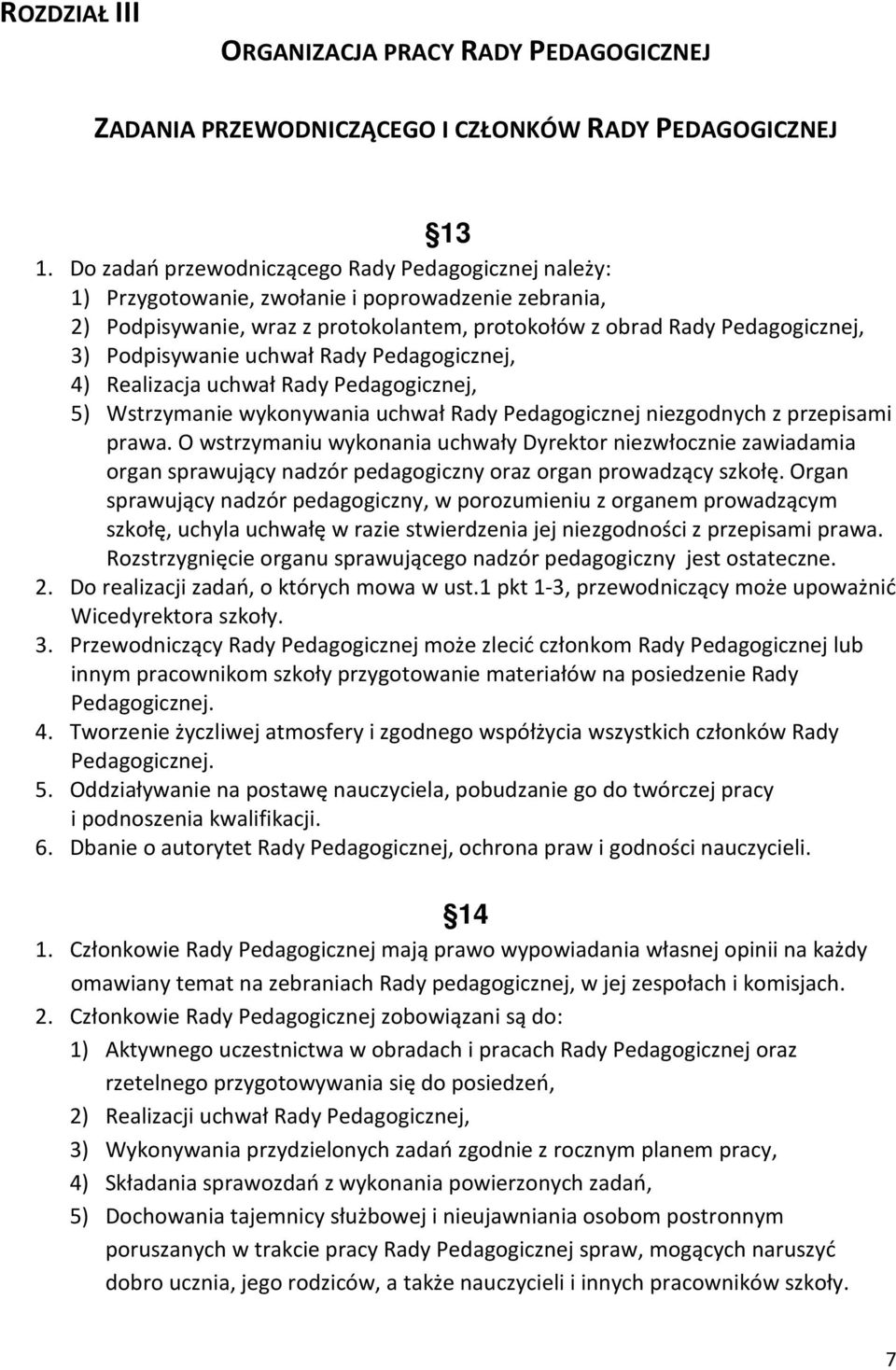 uchwał Rady Pedagogicznej, 4) Realizacja uchwał Rady Pedagogicznej, 5) Wstrzymanie wykonywania uchwał Rady Pedagogicznej niezgodnych z przepisami prawa.