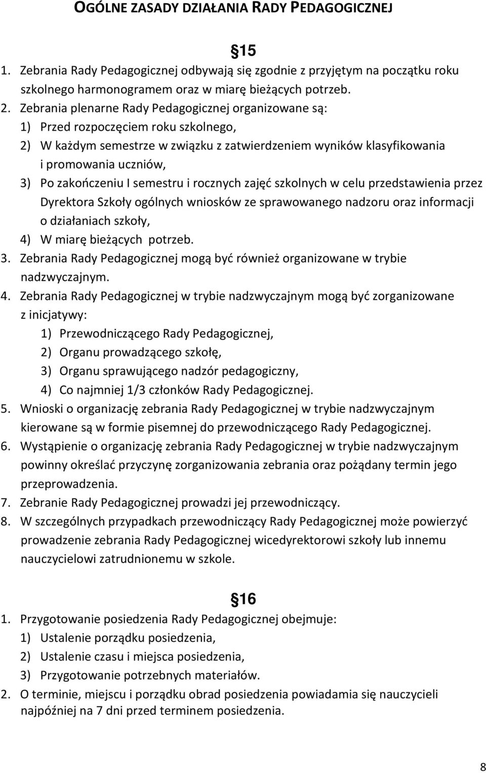 zakończeniu I semestru i rocznych zajęć szkolnych w celu przedstawienia przez Dyrektora Szkoły ogólnych wniosków ze sprawowanego nadzoru oraz informacji o działaniach szkoły, 4) W miarę bieżących