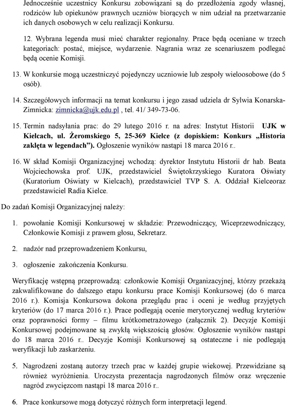 14. Szczegółowych informacji na temat konkursu i jego zasad udziela dr Sylwia Konarska- Zimnicka: zimnicka@ujk.edu.pl, tel. 41/ 49-7-06. 15. Termin nadsyłania prac: do 29 lutego 2016 r.