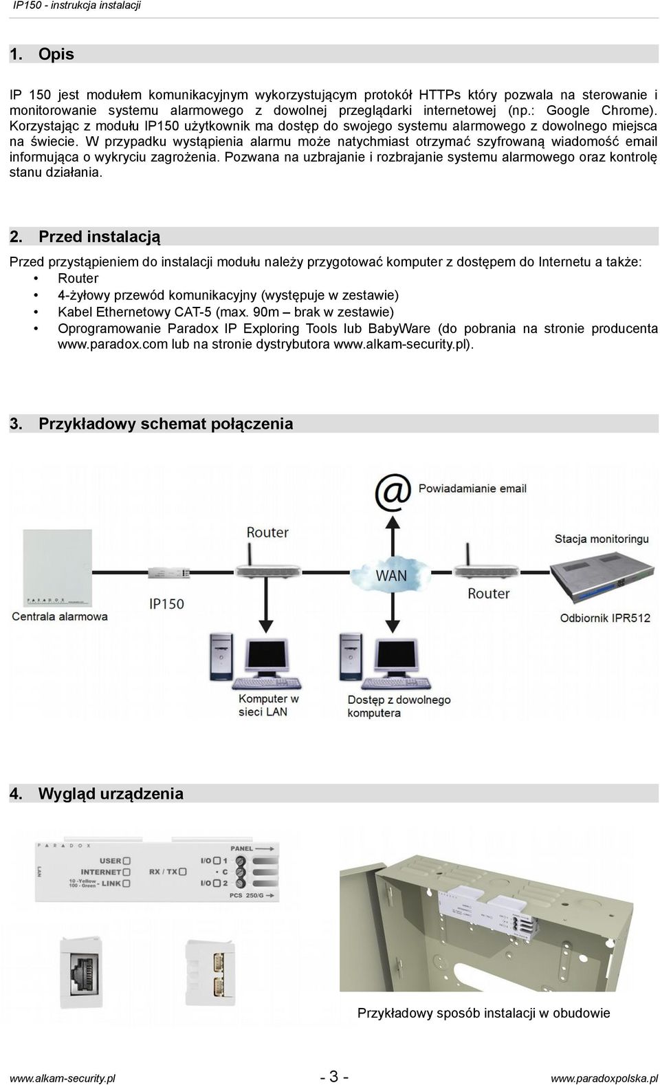 W przypadku wystąpienia alarmu może natychmiast otrzymać szyfrowaną wiadomość email informująca o wykryciu zagrożenia.