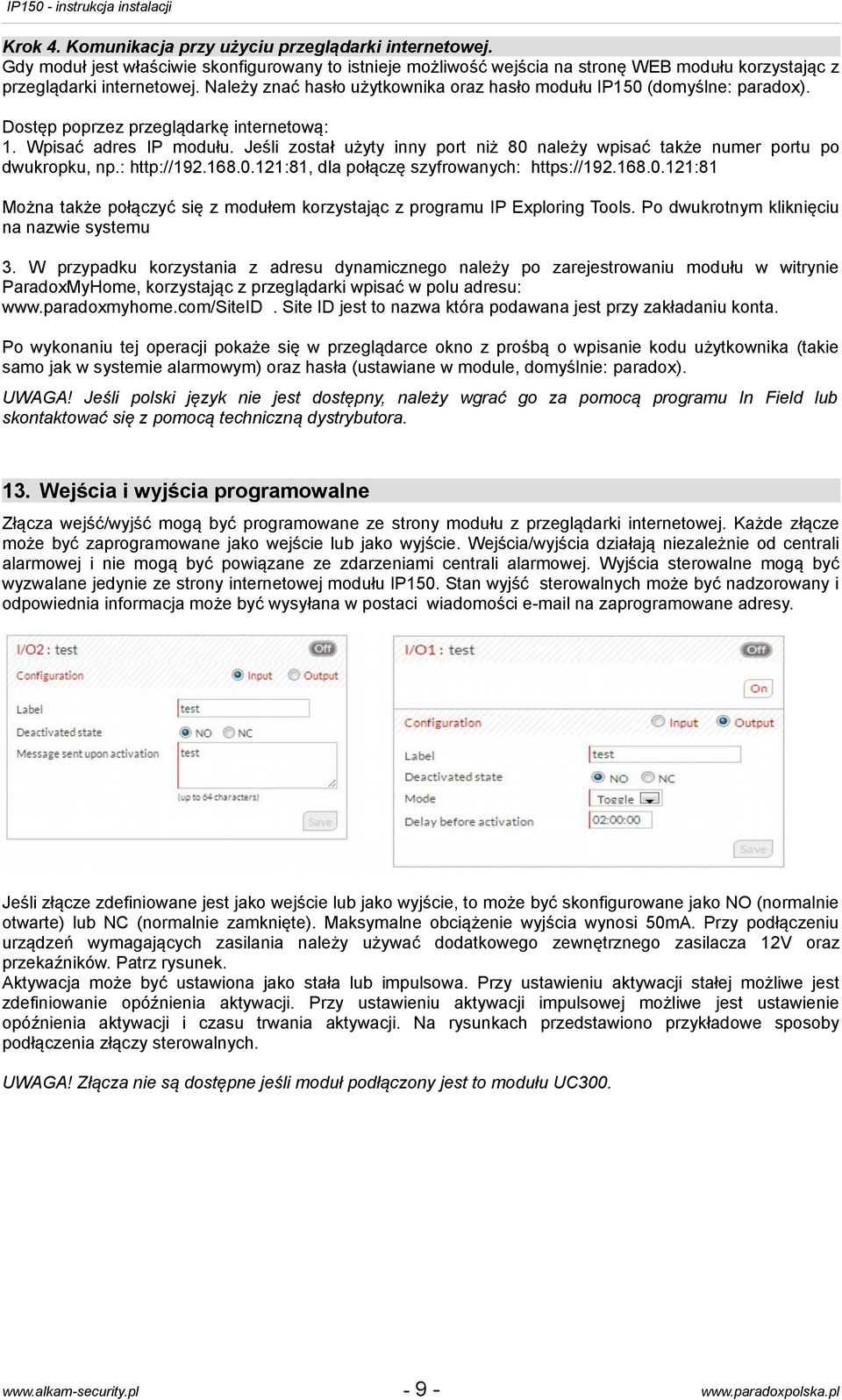 Jeśli został użyty inny port niż 80 należy wpisać także numer portu po dwukropku, np.: http://192.168.0.121:81, dla połączę szyfrowanych: https://192.168.0.121:81 Można także połączyć się z modułem korzystając z programu IP Exploring Tools.