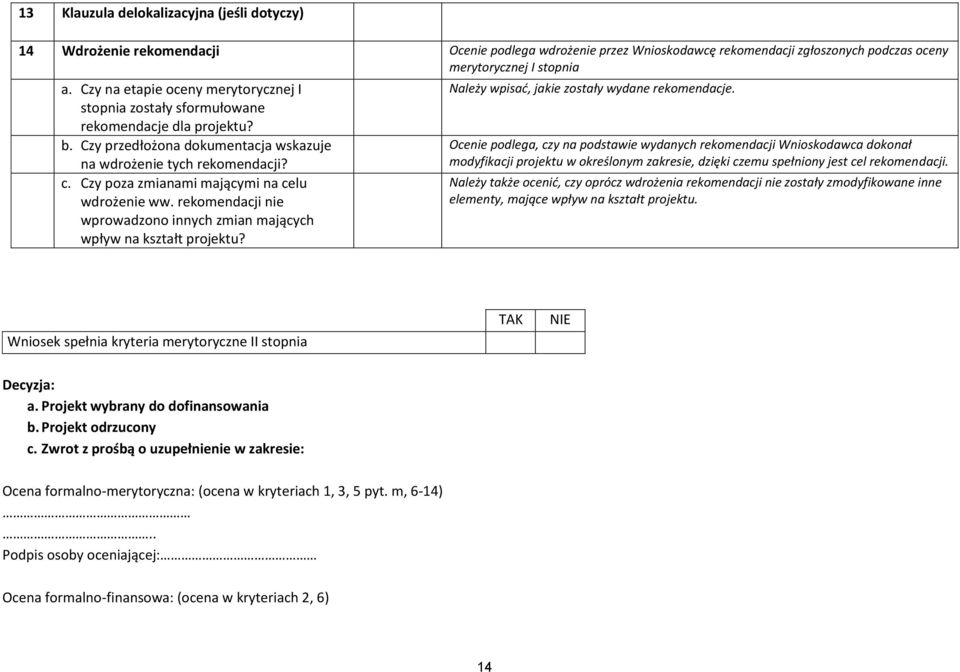 Czy poza zmianami mającymi na celu wdrożenie ww. rekomendacji nie wprowadzono innych zmian mających wpływ na kształt projektu? Należy wpisać, jakie zostały wydane rekomendacje.