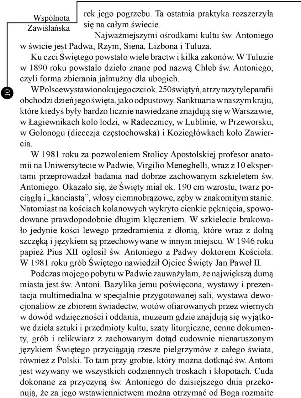 W Polsce wystawiono ku jego czci ok. 250 świątyń, a trzy razy tyle parafii obchodzi dzień jego święta, jako odpustowy.