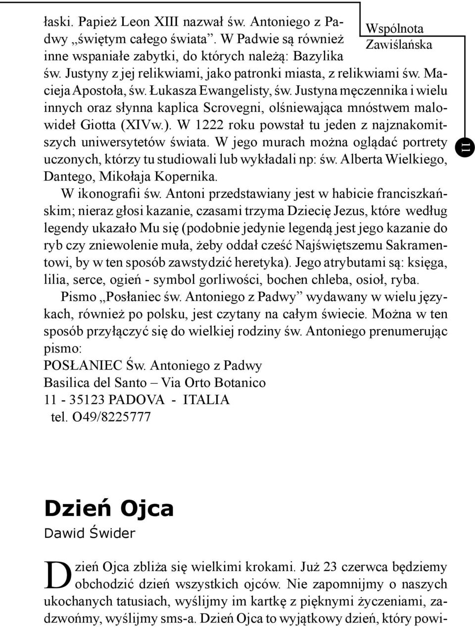 Justyna męczennika i wielu innych oraz słynna kaplica Scrovegni, olśniewająca mnóstwem malowideł Giotta (XIVw.). W 1222 roku powstał tu jeden z najznakomitszych uniwersytetów świata.