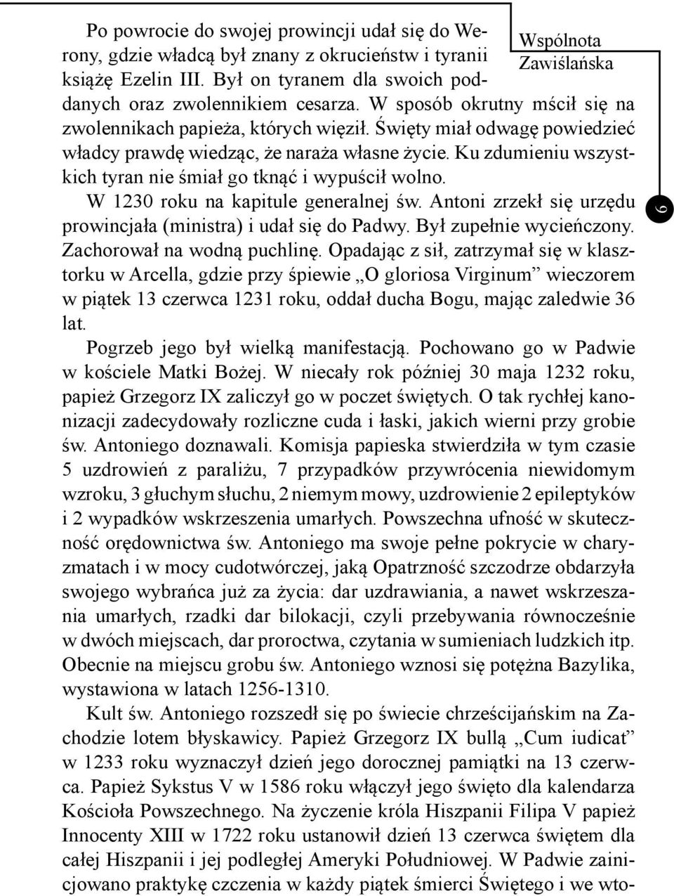 Ku zdumieniu wszystkich tyran nie śmiał go tknąć i wypuścił wolno. W 1230 roku na kapitule generalnej św. Antoni zrzekł się urzędu prowincjała (ministra) i udał się do Padwy. Był zupełnie wycieńczony.