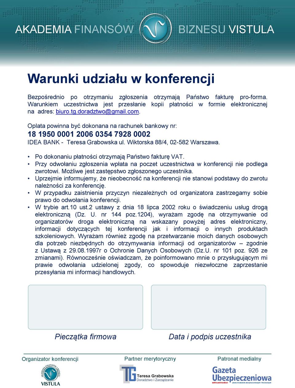 Po dokonaniu płatności otrzymają Państwo fakturę VAT. Przy odwołaniu zgłoszenia wpłata na poczet uczestnictwa w konferencji nie podlega zwrotowi. Możliwe jest zastępstwo zgłoszonego uczestnika.