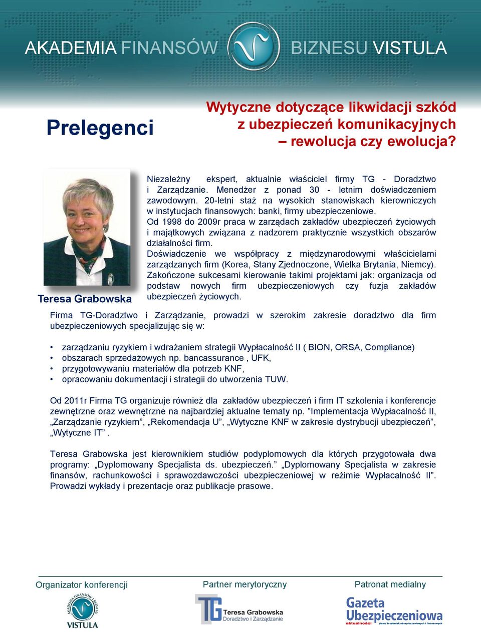 Od 1998 do 2009r praca w zarządach zakładów ubezpieczeń życiowych i majątkowych związana z nadzorem praktycznie wszystkich obszarów działalności firm.