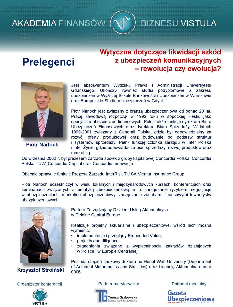 Piotr Narloch jest związany z branżą ubezpieczeniową od ponad 20 lat. Pracę zawodową rozpoczął w 1992 roku w sopockiej Hestii, jako specjalista ubezpieczeń finansowych.