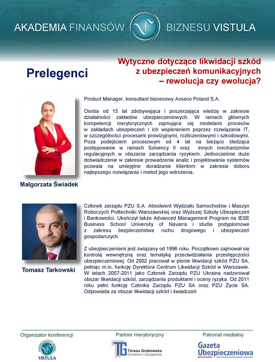 i szkodowymi. Poza podejściem procesowym od 4 lat na bieżąco śledząca postępowanie w ramach Solvency II oraz innych mechanizmów regulacyjnych w obszarze zarządzania ryzykiem.