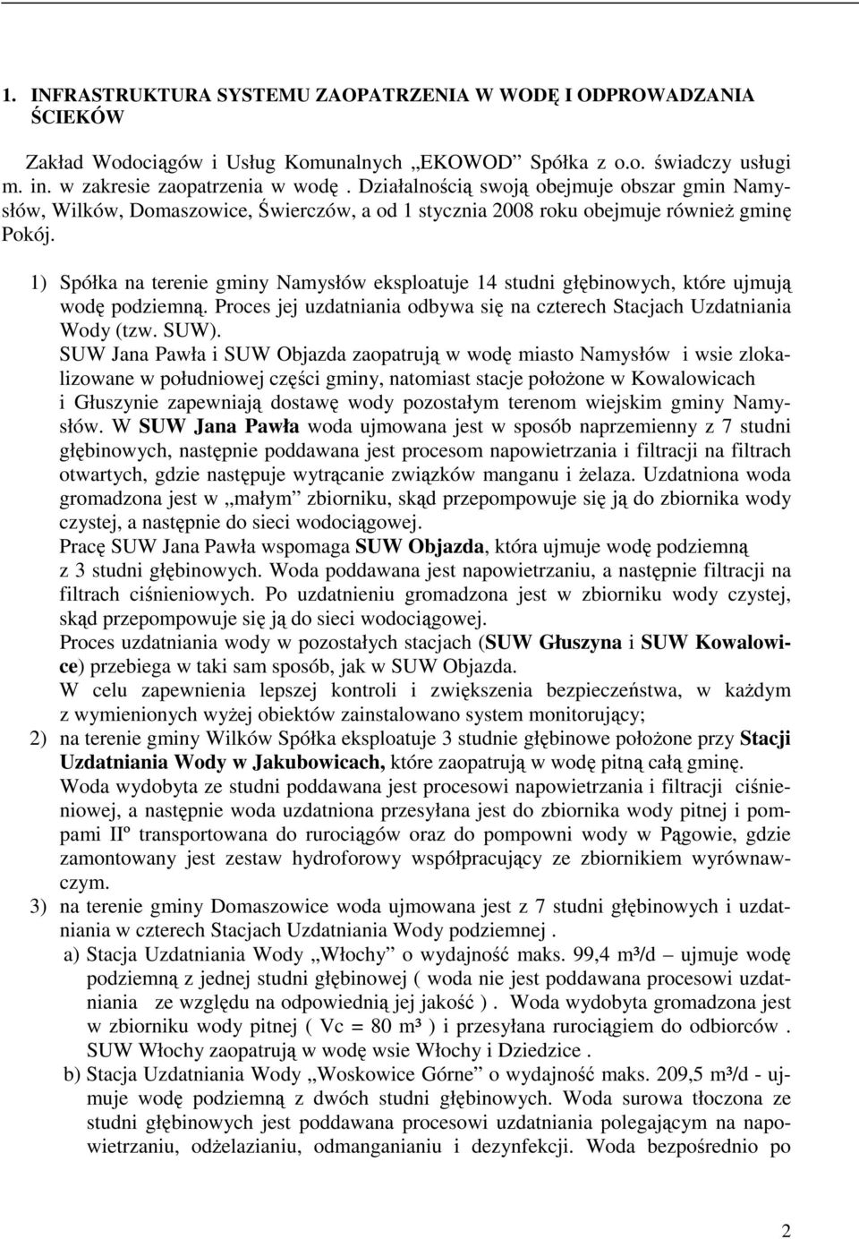 1) Spółka na terenie gminy Namysłów eksploatuje 14 studni głębinowych, które ujmują wodę podziemną. Proces jej uzdatniania odbywa się na czterech Stacjach Uzdatniania Wody (tzw. SUW).