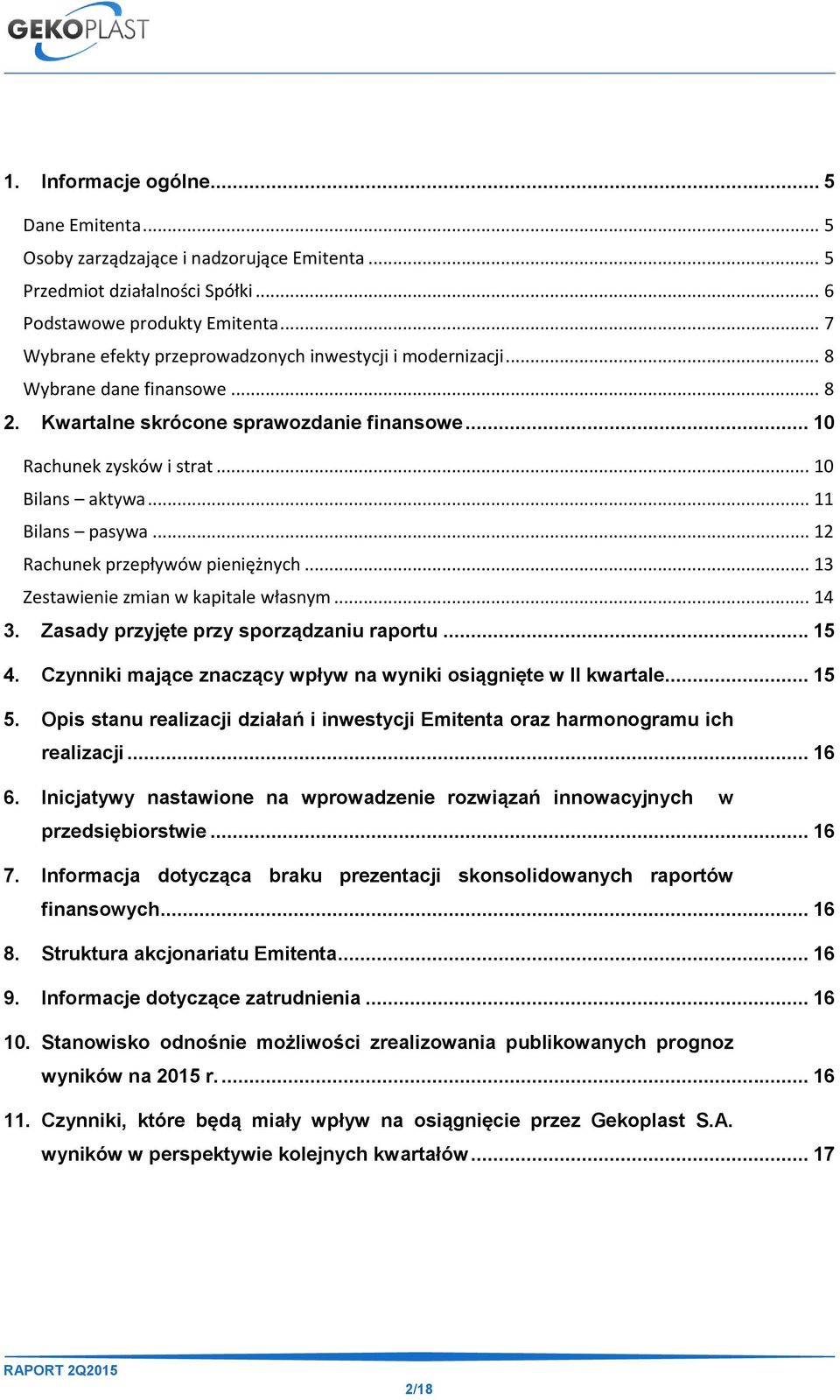 .. 11 Bilans pasywa... 12 Rachunek przepływów pieniężnych... 13 Zestawienie zmian w kapitale własnym... 14 3. Zasady przyjęte przy sporządzaniu raportu... 15 4.