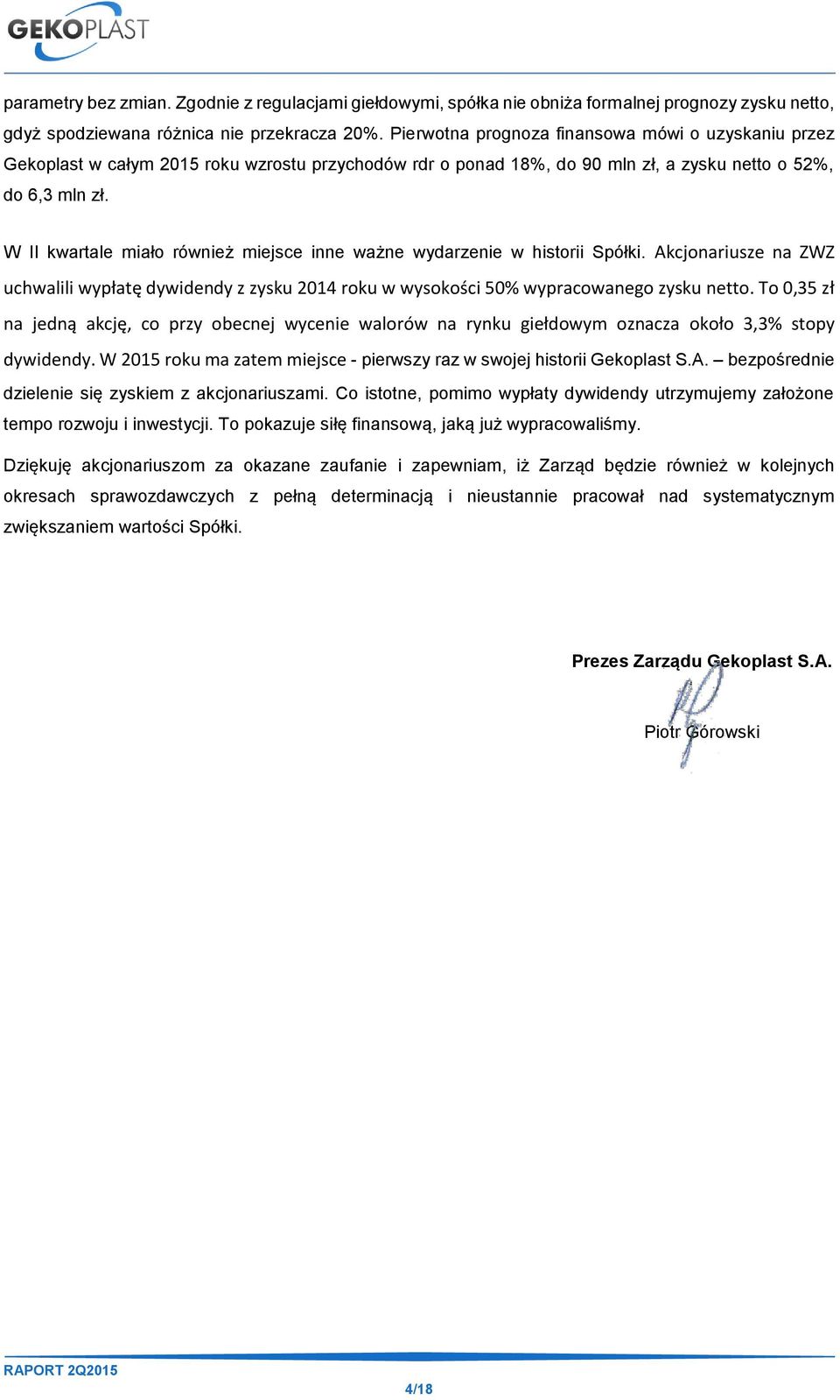 W II kwartale miało również miejsce inne ważne wydarzenie w historii Spółki. Akcjonariusze na ZWZ uchwalili wypłatę dywidendy z zysku 2014 roku w wysokości 50% wypracowanego zysku netto.