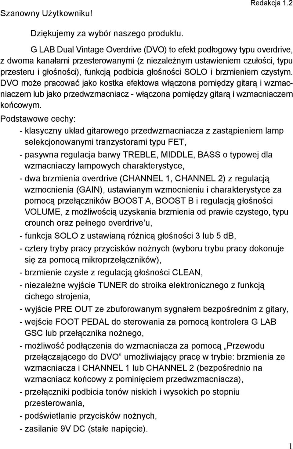 SOLO i brzmieniem czystym. DVO może pracować jako kostka efektowa włączona pomiędzy gitarą i wzmacniaczem lub jako przedwzmacniacz - włączona pomiędzy gitarą i wzmacniaczem końcowym.