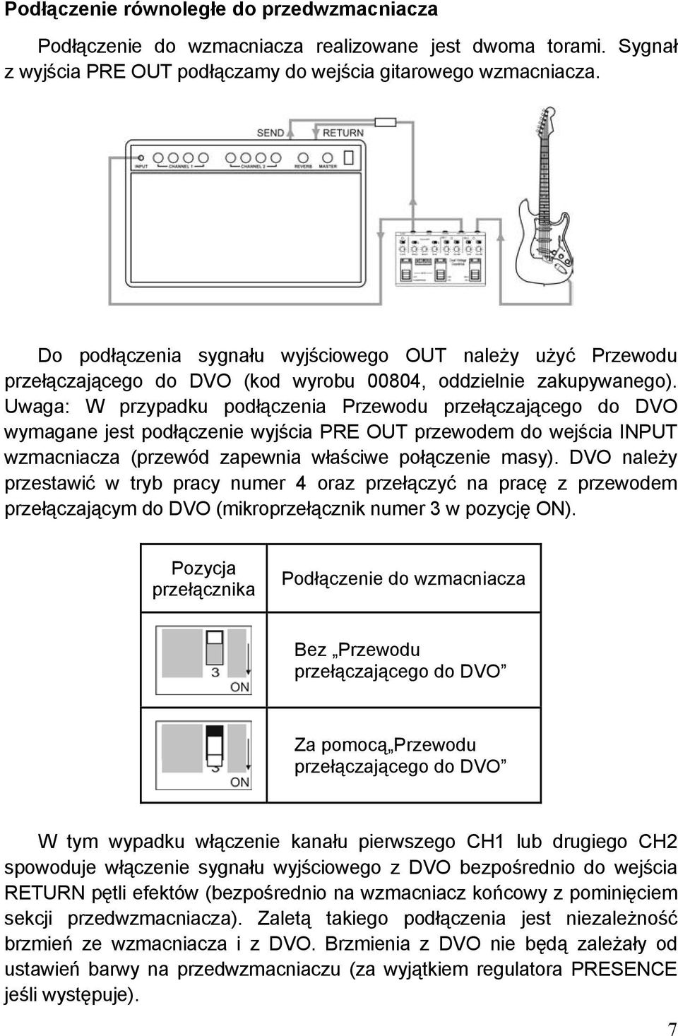 Uwaga: W przypadku podłączenia Przewodu przełączającego do DVO wymagane jest podłączenie wyjścia PRE OUT przewodem do wejścia INPUT wzmacniacza (przewód zapewnia właściwe połączenie masy).