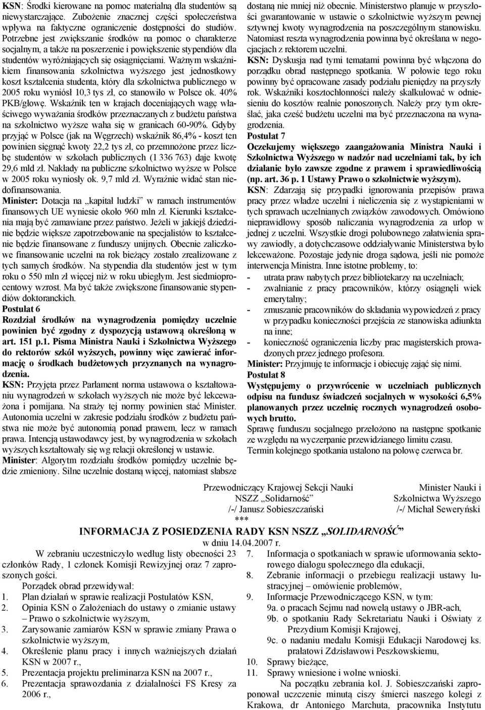 Ważnym wskaźnikiem finansowania szkolnictwa wyższego jest jednostkowy koszt kształcenia studenta, który dla szkolnictwa publicznego w 2005 roku wyniósł 10,3 tys zł, co stanowiło w Polsce ok.