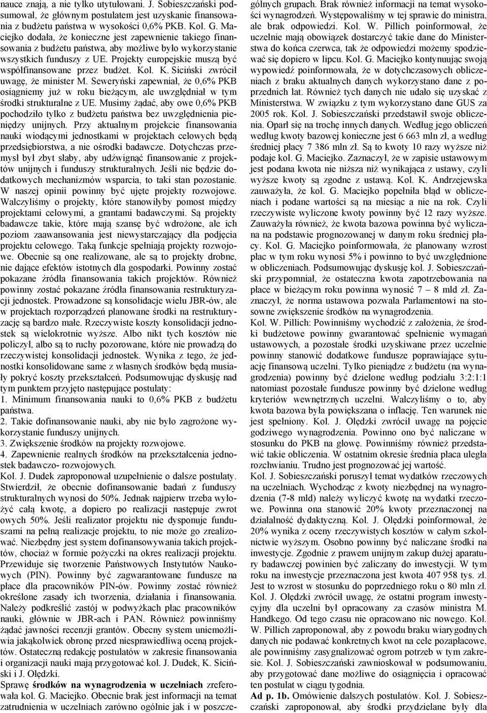 Projekty europejskie muszą być współfinansowane przez budżet. Kol. K. Siciński zwrócił uwagę, że minister M.