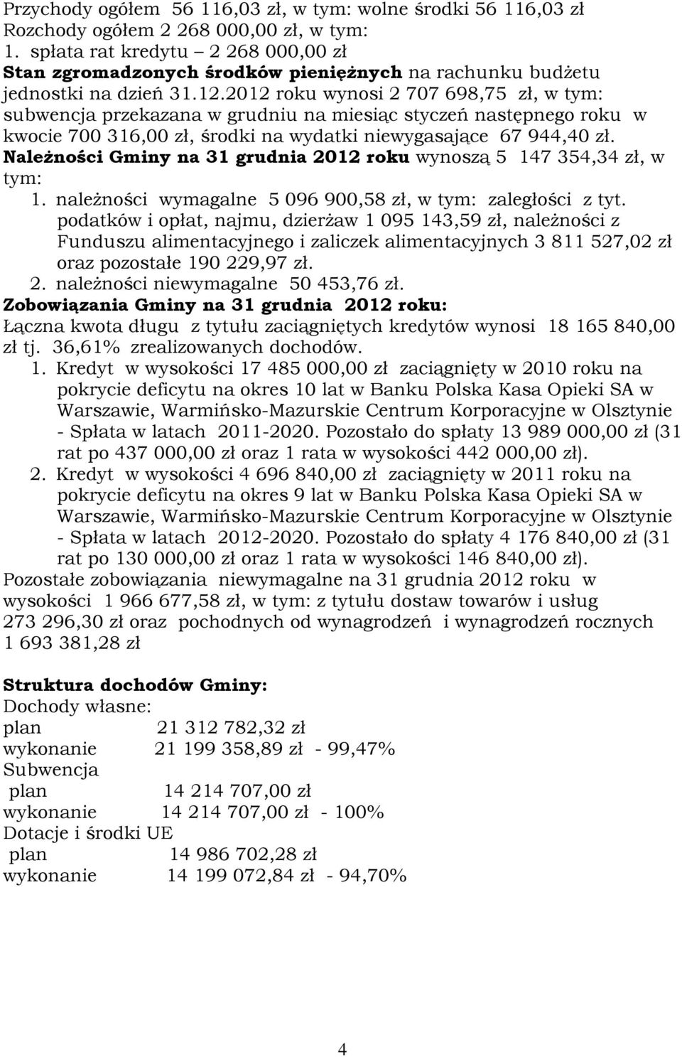 2012 roku wynosi 2 707 698,75 zł, w tym: subwencja przekazana w grudniu na miesiąc styczeń następnego roku w kwocie 700 316,00 zł, środki na wydatki niewygasające 67 944,40 zł.