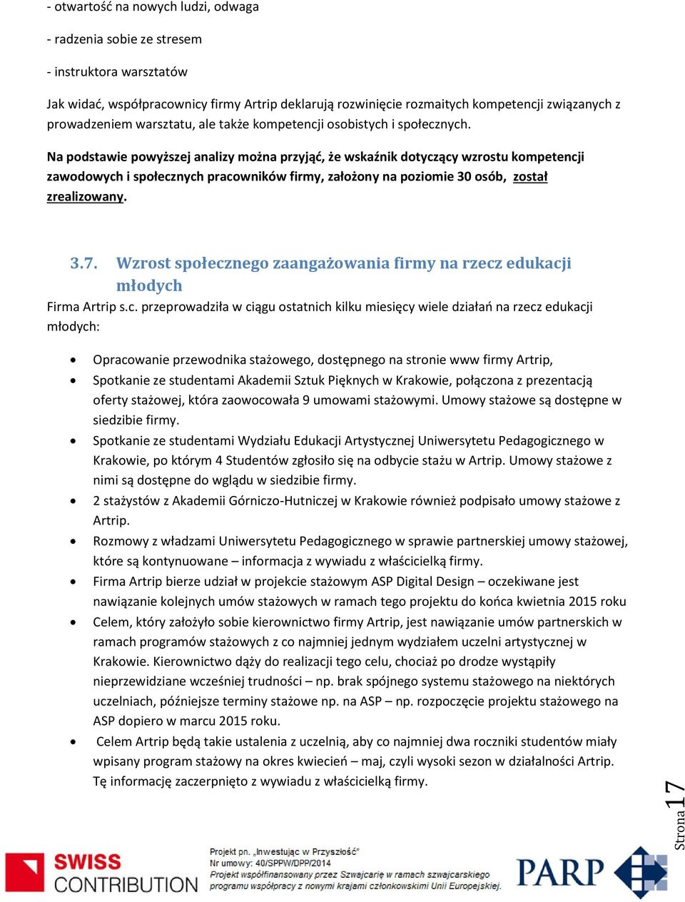 Na podstawie powyższej analizy można przyjąć, że wskaźnik dotyczący wzrostu kompetencji zawodowych i społecznych pracowników firmy, założony na poziomie 30 osób, został zrealizowany. 3.7.