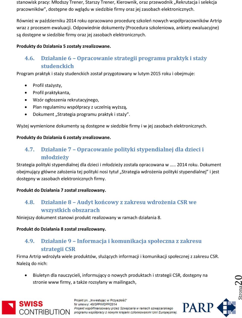 Odpowiednie dokumenty (Procedura szkoleniowa, ankiety ewaluacyjne) są dostępne w siedzibie firmy oraz jej zasobach elektronicznych. Produkty do Działania 5 zostały zrealizowane. 4.6.