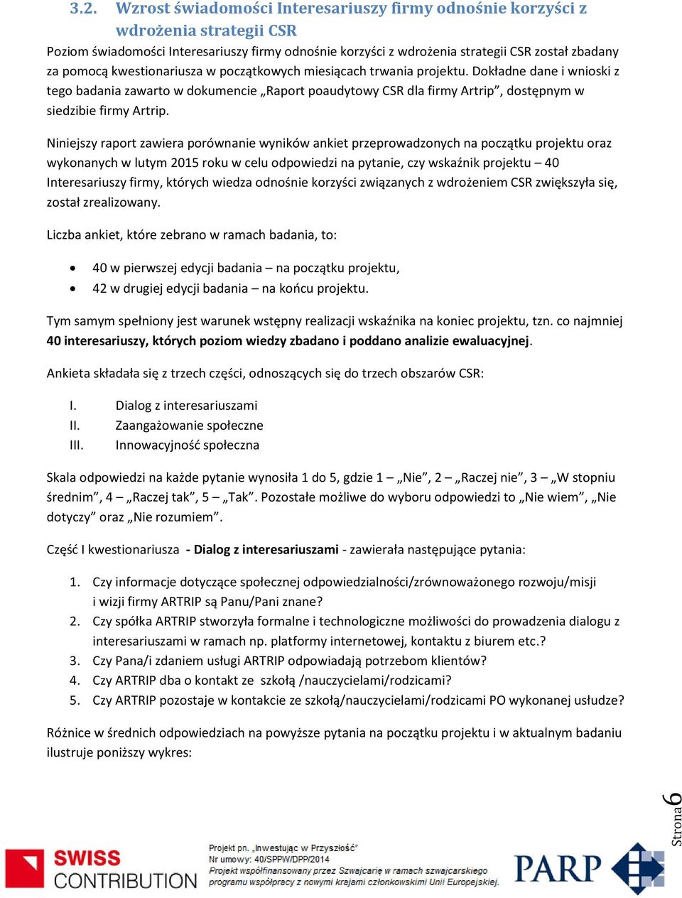 Niniejszy raport zawiera porównanie wyników ankiet przeprowadzonych na początku projektu oraz wykonanych w lutym 2015 roku w celu odpowiedzi na pytanie, czy wskaźnik projektu 40 Interesariuszy firmy,