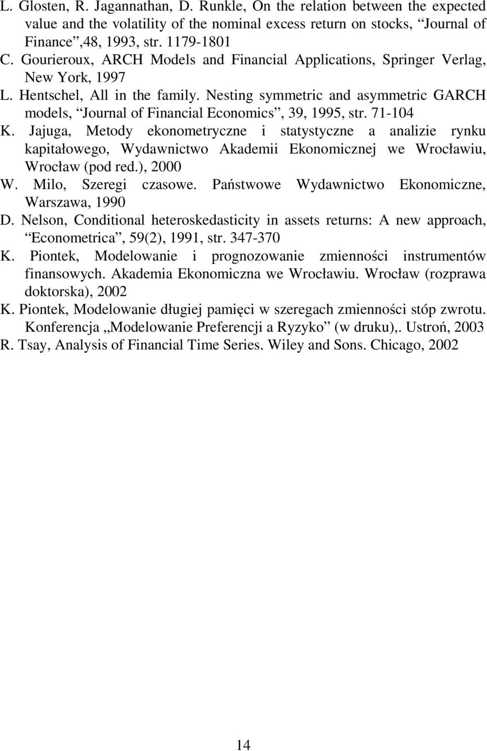 Nesing symmeric and asymmeric GARCH models, Journal of Financial Economics, 39, 1995, sr. 71-104 K.