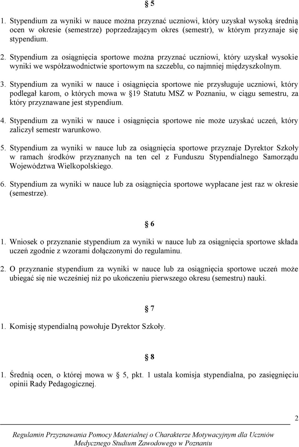 Stypendium za wyniki w nauce i osiągnięcia sportowe nie przysługuje uczniowi, który podlegał karom, o których mowa w 19 Statutu MSZ w Poznaniu, w ciągu semestru, za który przyznawane jest stypendium.