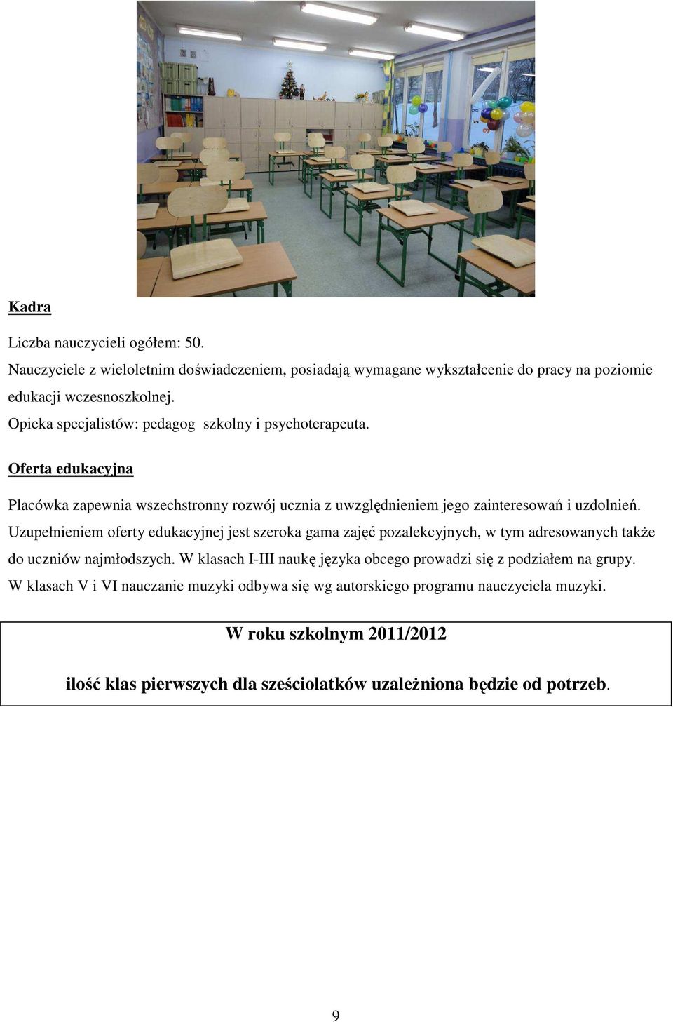 Uzupełnieniem oferty edukacyjnej jest szeroka gama zajęć pozalekcyjnych, w tym adresowanych takŝe do uczniów najmłodszych.