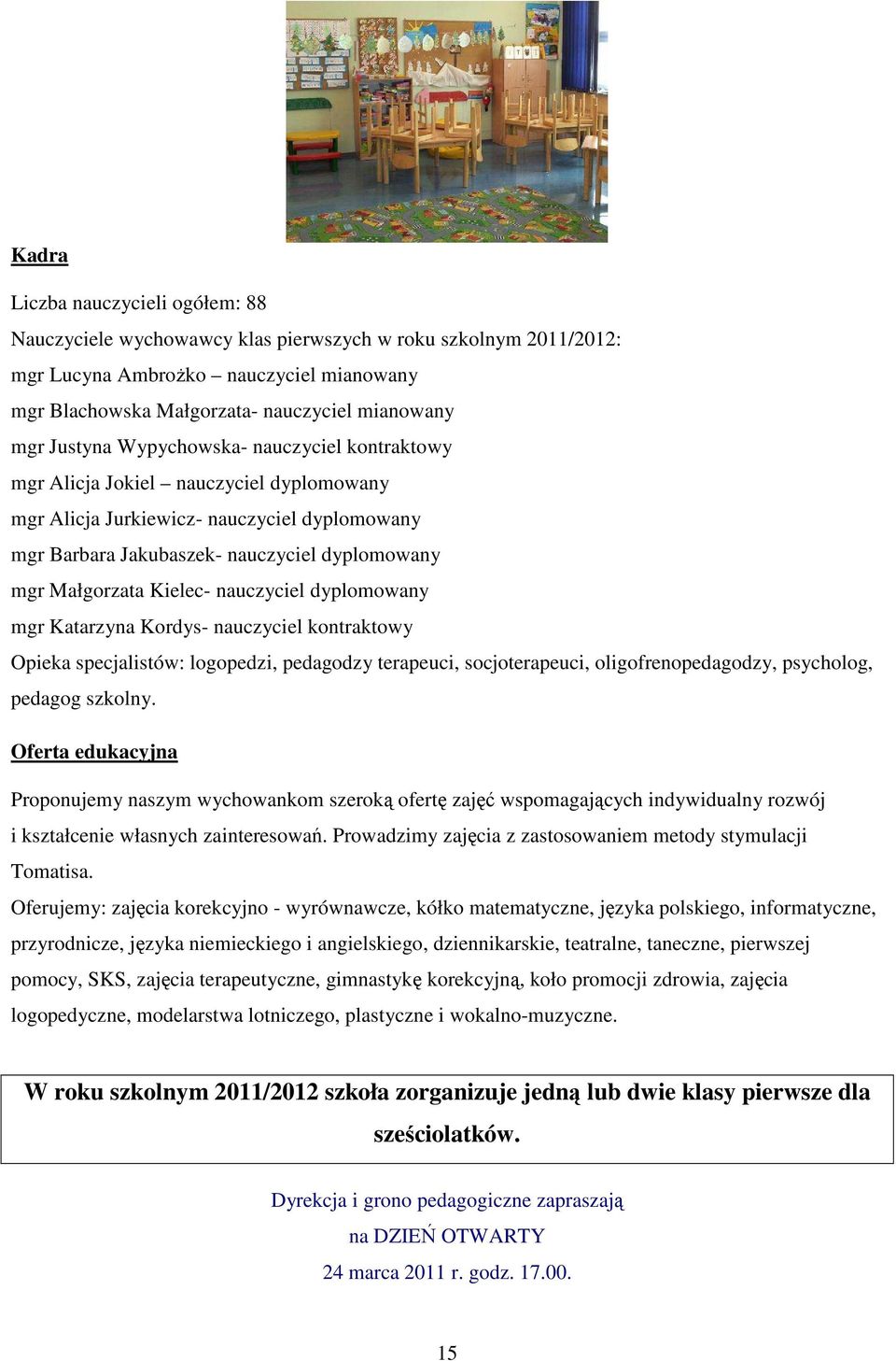 Kielec- nauczyciel dyplomowany mgr Katarzyna Kordys- nauczyciel kontraktowy Opieka specjalistów: logopedzi, pedagodzy terapeuci, socjoterapeuci, oligofrenopedagodzy, psycholog, pedagog szkolny.