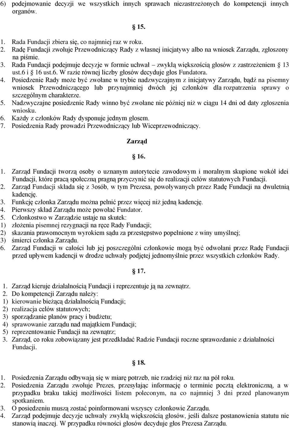 Rada Fundacji podejmuje decyzje w formie uchwał zwykłą większością głosów z zastrzeżeniem 13 ust.6 i 16 ust.6. W razie równej liczby głosów decyduje głos Fundatora. 4.