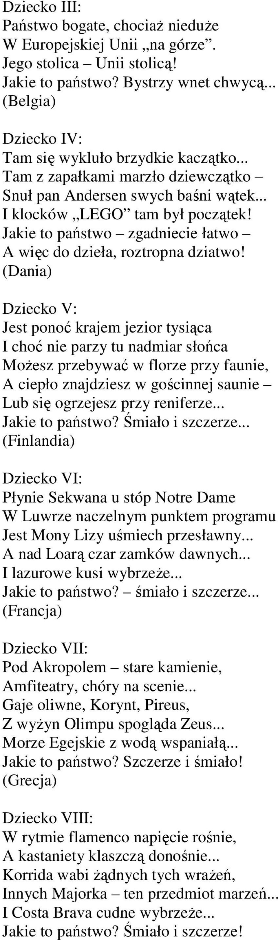 (Dania) Dziecko V: Jest ponoć krajem jezior tysiąca I choć nie parzy tu nadmiar słońca MoŜesz przebywać w florze przy faunie, A ciepło znajdziesz w gościnnej saunie Lub się ogrzejesz przy reniferze.