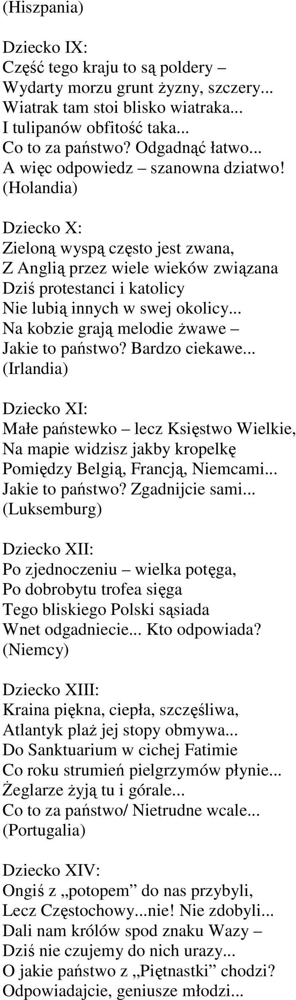 .. Na kobzie grają melodie Ŝwawe Jakie to państwo? Bardzo ciekawe... (Irlandia) Dziecko XI: Małe państewko lecz Księstwo Wielkie, Na mapie widzisz jakby kropelkę Pomiędzy Belgią, Francją, Niemcami.